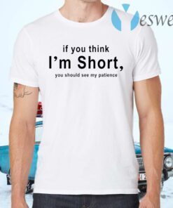 If You Think I’m Short You Should See My Patience T-Shirts