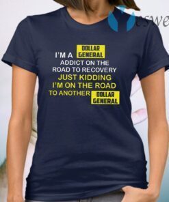 I’m A Dollar General Addict On The Road To Recovery T-Shirt