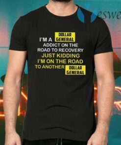 I’m A Dollar General Addict On The Road To Recovery T-Shirts