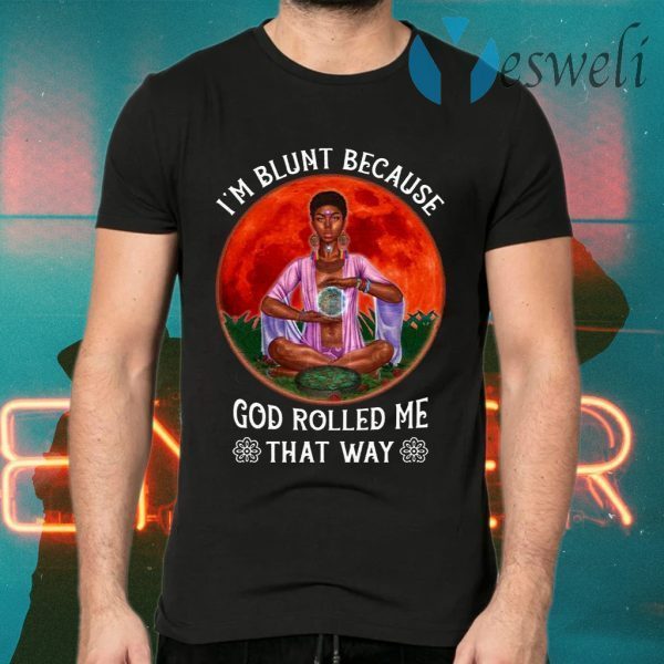 I’m Blunt Because God Rolled Me That Way Funny Black Girl Yoga Namaste Mediation T-Shirts