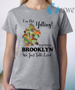 Im Not Yelling Im From Brooklyn We Just Talk Loud T-Shirt