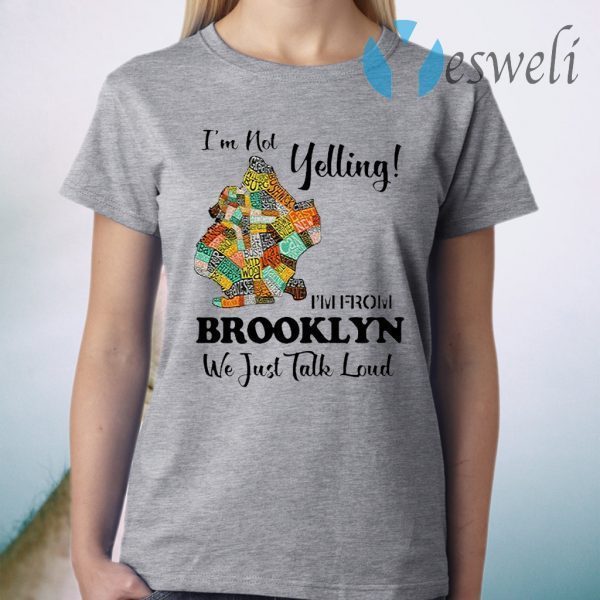 Im Not Yelling Im From Brooklyn We Just Talk Loud T-Shirt