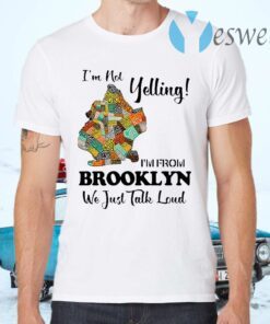 Im Not Yelling Im From Brooklyn We Just Talk Loud T-Shirts