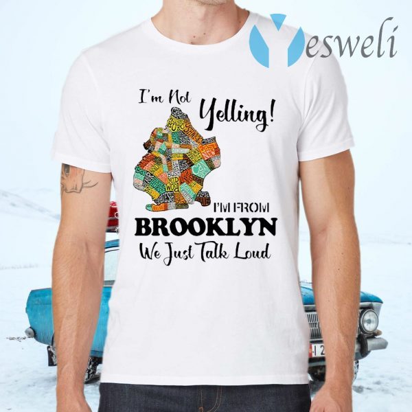 Im Not Yelling Im From Brooklyn We Just Talk Loud T-Shirts