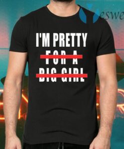 I’m Pretty For A Big Girl T-Shirts