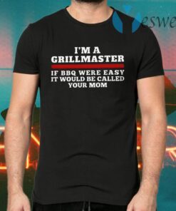 I'm a grillmaster if BBQ were easy if would be called your mom T-Shirts