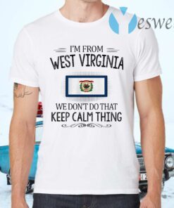 I'm from West Virginia we don't do that keep calm thing T-Shirts