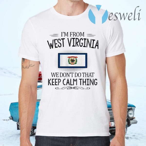 I'm from West Virginia we don't do that keep calm thing T-Shirts