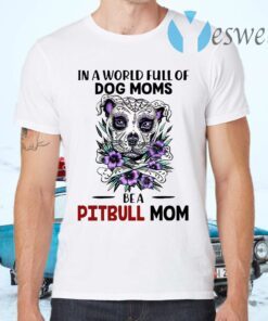 In A World Full Of Dog Moms Be A Pitbull Mom T-Shirts