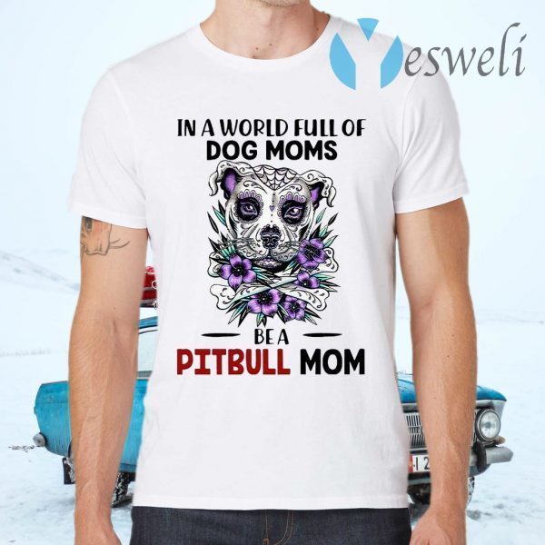 In A World Full Of Dog Moms Be A Pitbull Mom T-Shirts