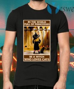 In The World Full Of Princesses Be A Witch Who Loves Cats T-Shirts