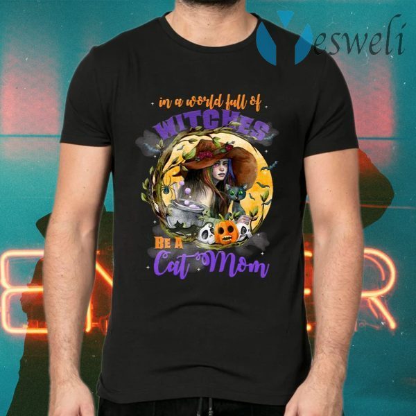 In a World Full of Witches Be a Cat Mom Funny Halloween T-Shirts