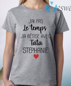 J'ai Pas Le Temps J'ai Bêtise Avec Tata Stephanie T-Shirt
