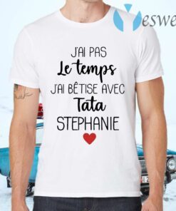 J'ai Pas Le Temps J'ai Bêtise Avec Tata Stephanie T-Shirts