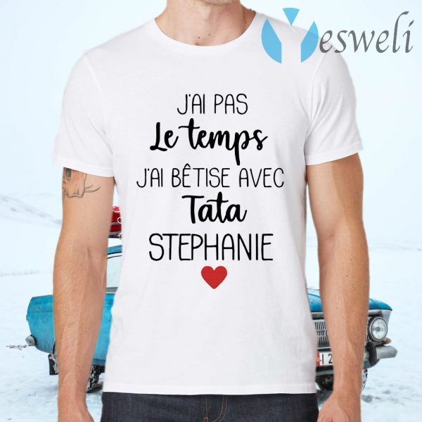 J'ai Pas Le Temps J'ai Bêtise Avec Tata Stephanie T-Shirts