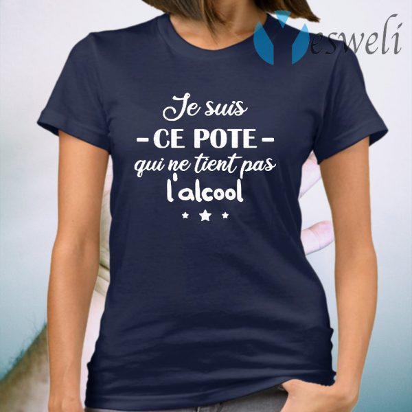 Je Suis Ce Pote Qui Ne Tient Pas L’alcool T-Shirt