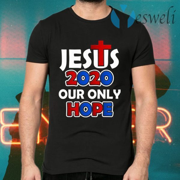 Jesus 2020 Our Only Hope T-Shirts