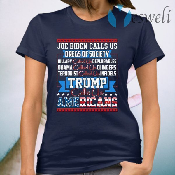 Joe Biden Calls Us Dregs Of Society Hillary Called Us Deplorables Trump Calls Us Americans T-Shirt