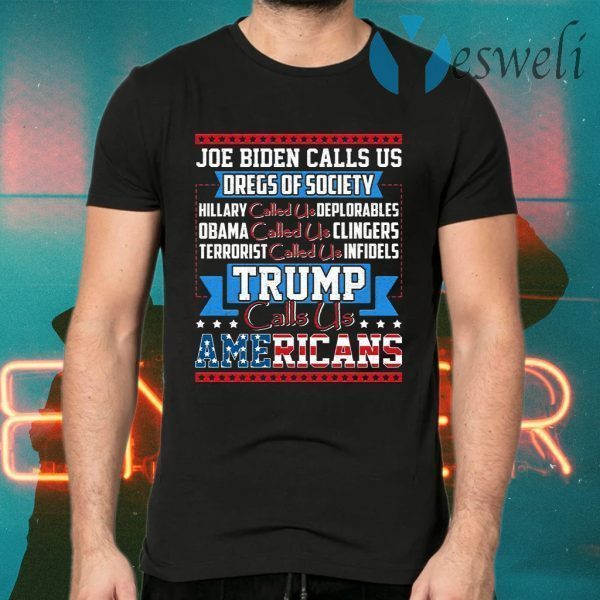 Joe Biden Calls Us Dregs Of Society Hillary Called Us Deplorables Trump Calls Us Americans T-Shirts