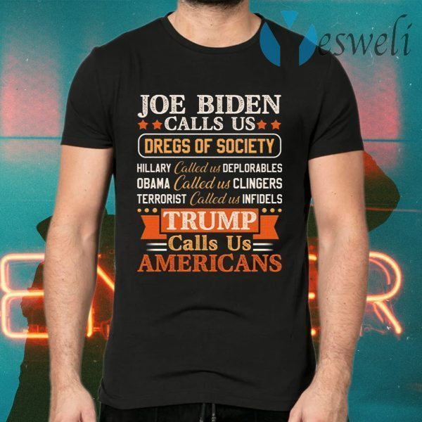 Joe Biden Calls Us Dregs Of Society Trump Calls Us Americans Pro Trump Political T-Shirts