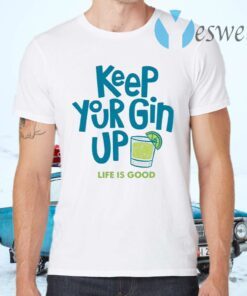 Keep your gin up life is good T-Shirts