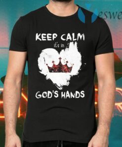 King heart Keep calm It’s in God’s Hands T-Shirts