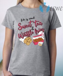 Life Is About Sweet Tea And Waffle Fries T-Shirt