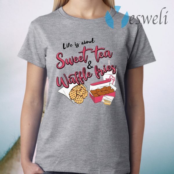 Life Is About Sweet Tea And Waffle Fries T-Shirt