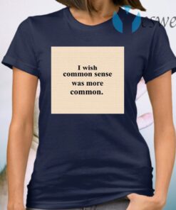 Lissa I Wish Common Sense Was More Common T-Shirt