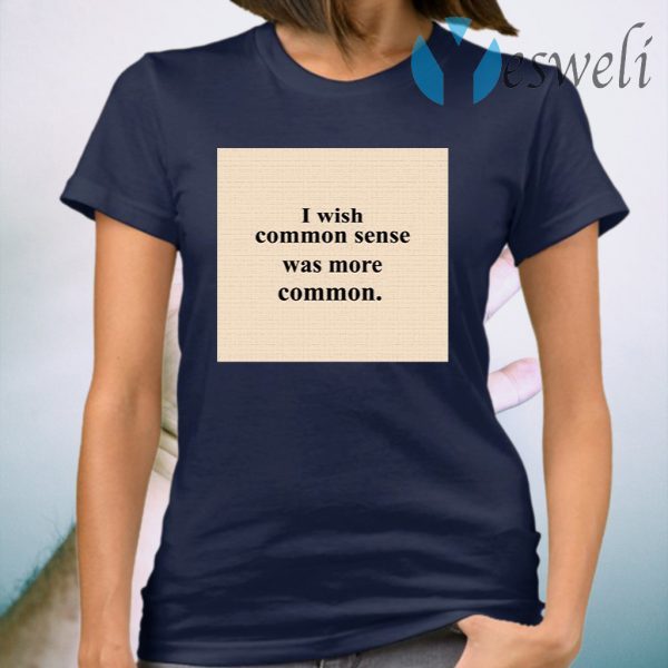 Lissa I Wish Common Sense Was More Common T-Shirt