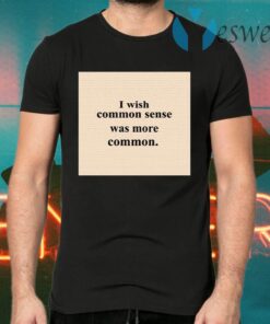 Lissa I Wish Common Sense Was More Common T-Shirts