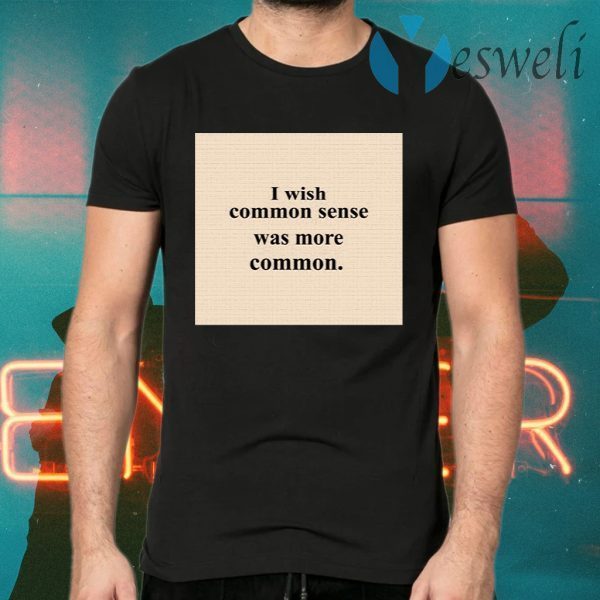 Lissa I Wish Common Sense Was More Common T-Shirts