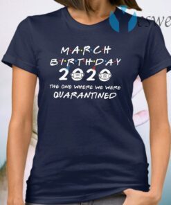 March Birthday 2020 the one where we were quarantined face mask T-Shirt