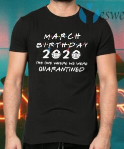 March Birthday 2020 the one where we were quarantined face mask T-Shirts