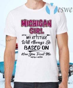 Michigan Girl My attitude will always be based on how You treat me T-Shirts