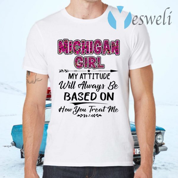 Michigan Girl My attitude will always be based on how You treat me T-Shirts