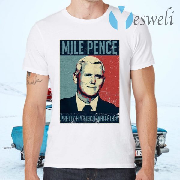 Mike. Pence Pretty Fly For A White Guy T-Shirts