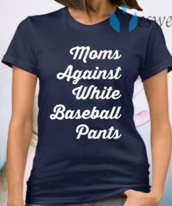 Mom against white baseball pants T-Shirt