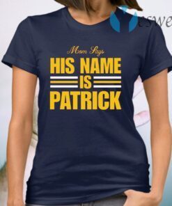 Mom says his name is Patrick T-Shirt