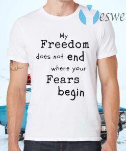 My Freedom Does Not End Where Your Fears Begin T-Shirts