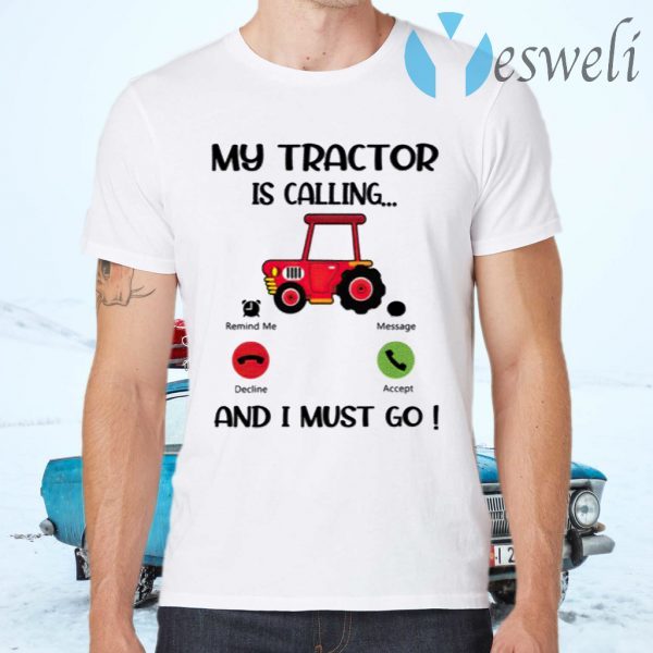 My Tractor Is Calling And I Must Go T-Shirts