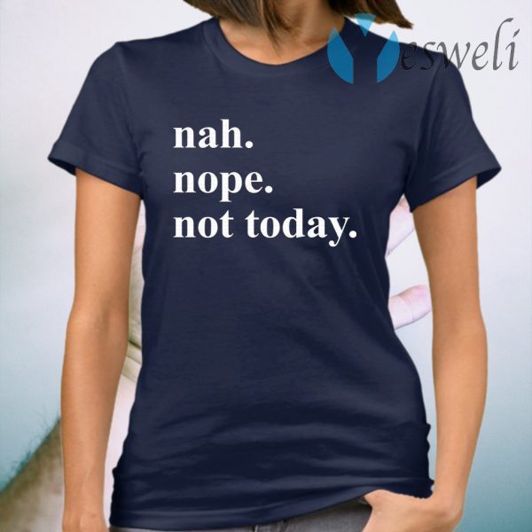 Nah nope not today T-Shirt