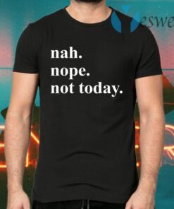 Nah nope not today T-Shirts