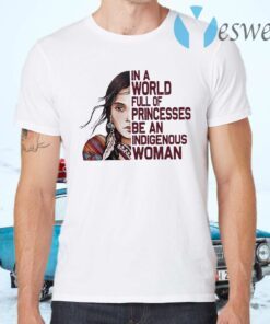 Native Woman In a World full of Princesses be an indigenous T-Shirts