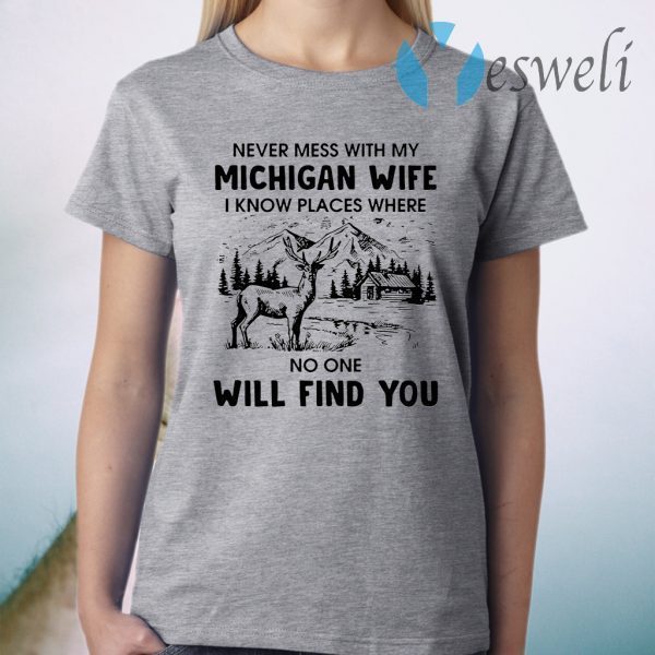 Never Mess With My Michigan Wife I Know Place Where No One Will Find You T-Shirt