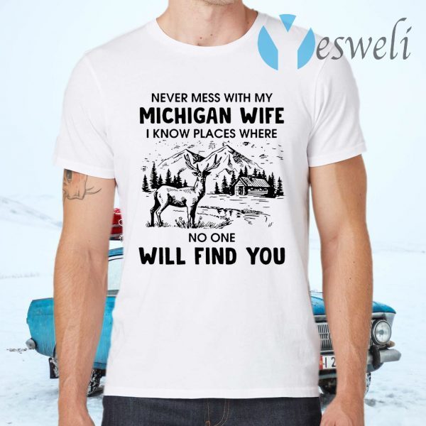 Never Mess With My Michigan Wife I Know Place Where No One Will Find You T-Shirts