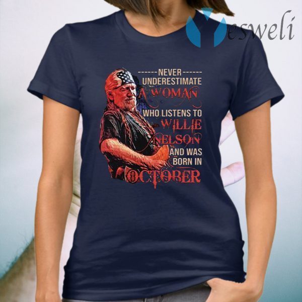 Never underestimate a woman who listens to Willie Nelson and was born in October T-Shirt
