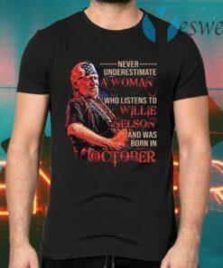 Never underestimate a woman who listens to Willie Nelson and was born in October T-Shirts