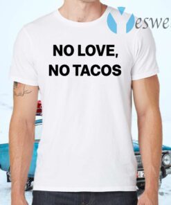 No Love No Tacos T-Shirts