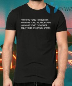 No More Toxic Friendships- Only Toxic By Britney Spears T-Shirts